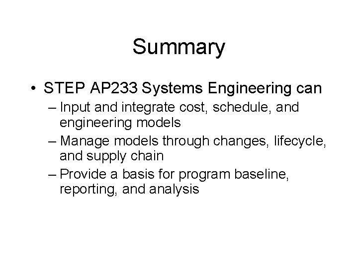 Summary • STEP AP 233 Systems Engineering can – Input and integrate cost, schedule,