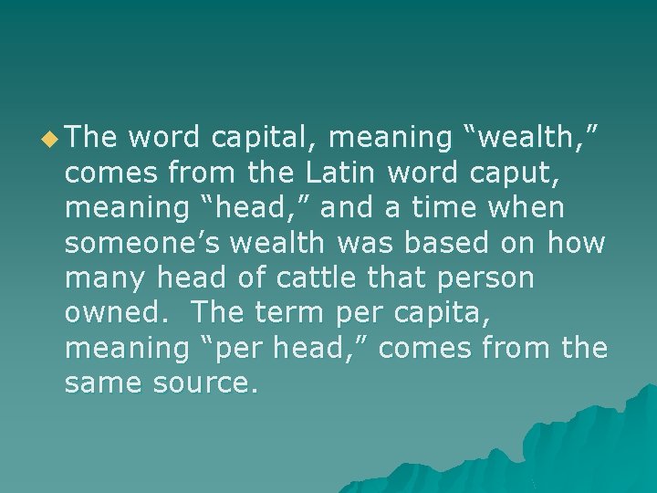 u The word capital, meaning “wealth, ” comes from the Latin word caput, meaning