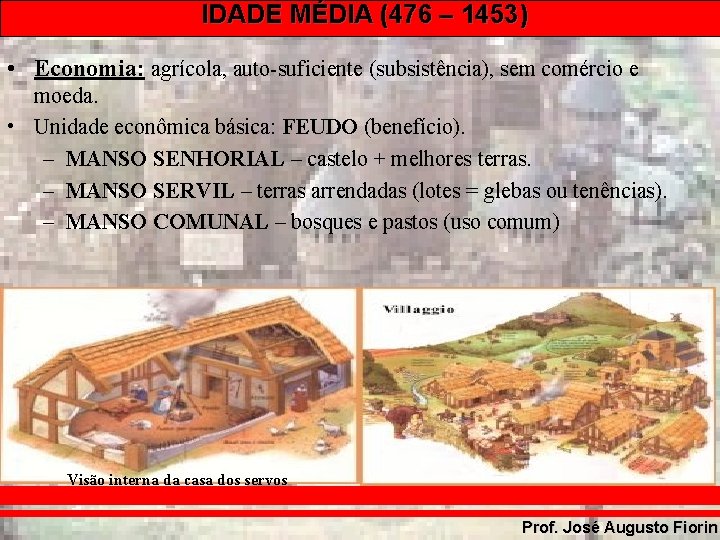IDADE MÉDIA (476 – 1453) • Economia: agrícola, auto-suficiente (subsistência), sem comércio e moeda.