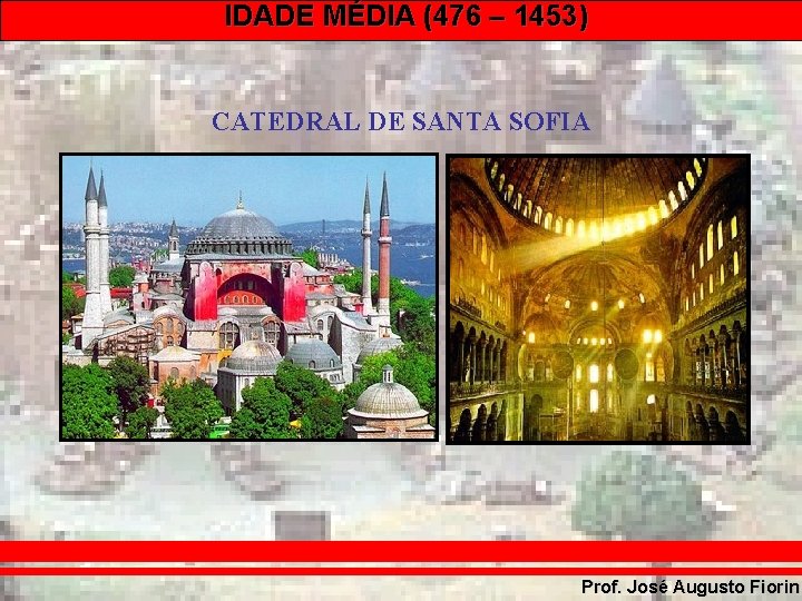 IDADE MÉDIA (476 – 1453) CATEDRAL DE SANTA SOFIA Prof. José Augusto Fiorin 