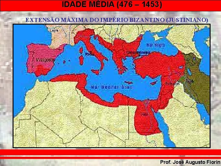 IDADE MÉDIA (476 – 1453) EXTENSÃO MÁXIMA DO IMPÉRIO BIZANTINO (JUSTINIANO) Prof. José Augusto