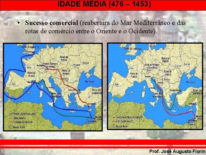 IDADE MÉDIA (476 – 1453) • Sucesso comercial (reabertura do Mar Mediterrâneo e das