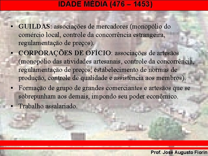 IDADE MÉDIA (476 – 1453) • GUILDAS: associações de mercadores (monopólio do comércio local,