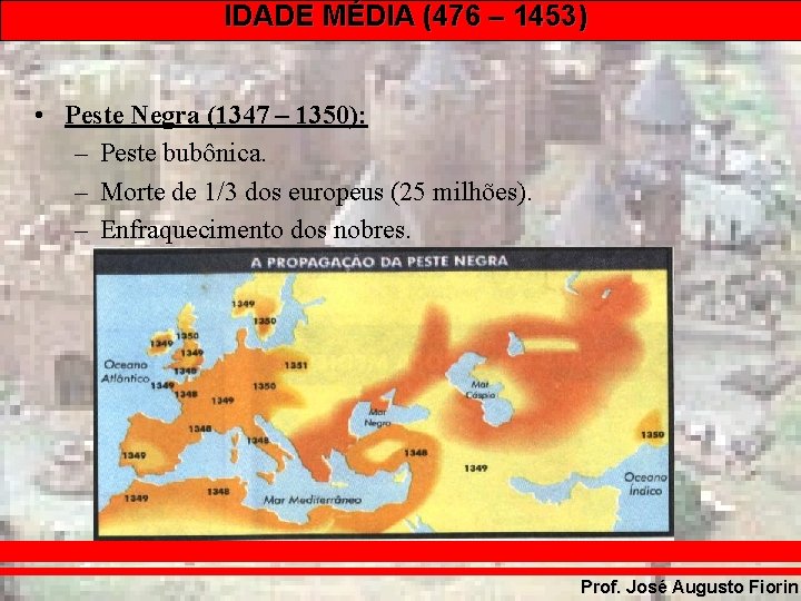 IDADE MÉDIA (476 – 1453) • Peste Negra (1347 – 1350): – Peste bubônica.