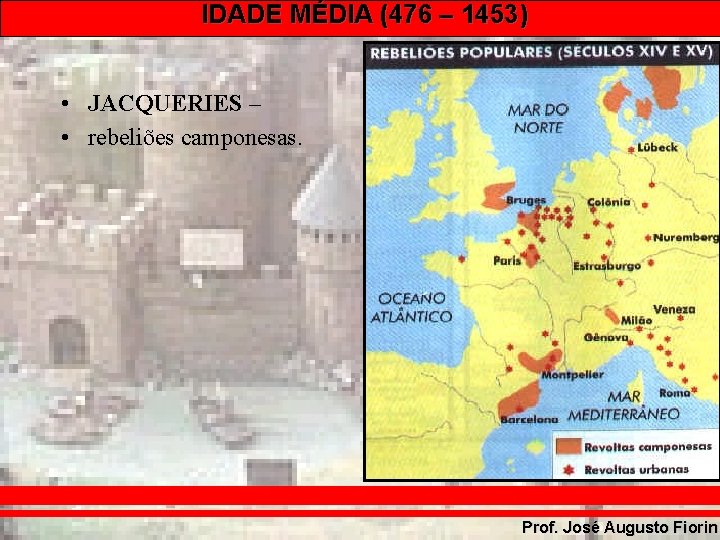 IDADE MÉDIA (476 – 1453) • JACQUERIES – • rebeliões camponesas. Prof. José Augusto