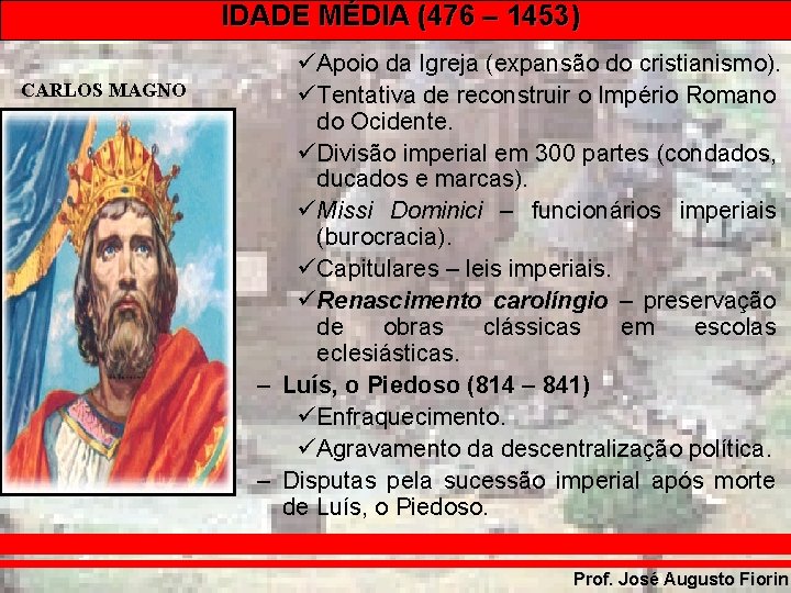 IDADE MÉDIA (476 – 1453) CARLOS MAGNO üApoio da Igreja (expansão do cristianismo). üTentativa