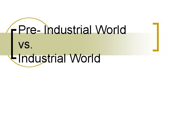 Pre- Industrial World vs. Industrial World 