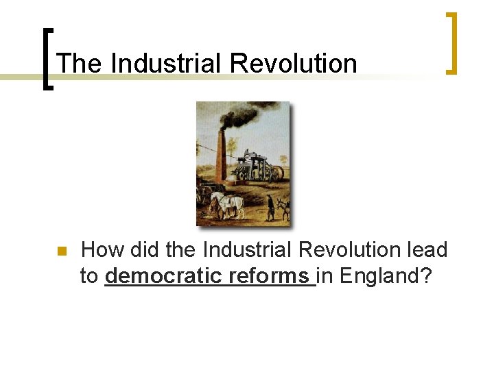 The Industrial Revolution n How did the Industrial Revolution lead to democratic reforms in