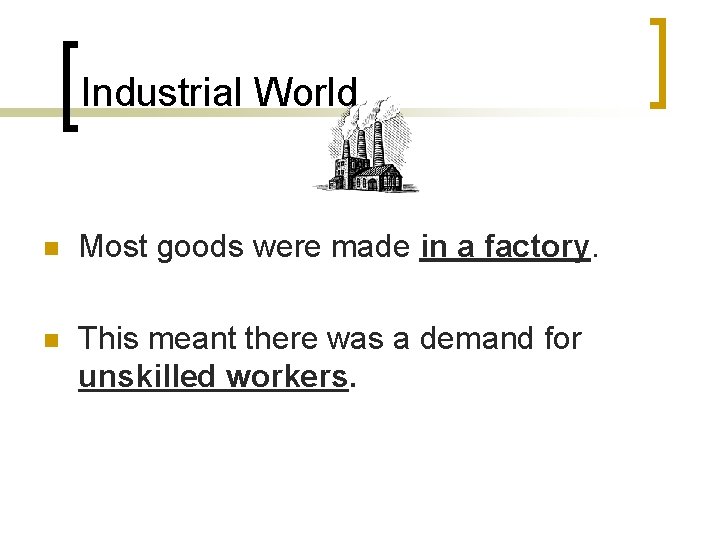 Industrial World n Most goods were made in a factory. n This meant there