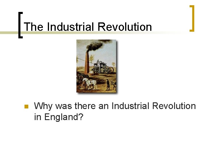 The Industrial Revolution n Why was there an Industrial Revolution in England? 
