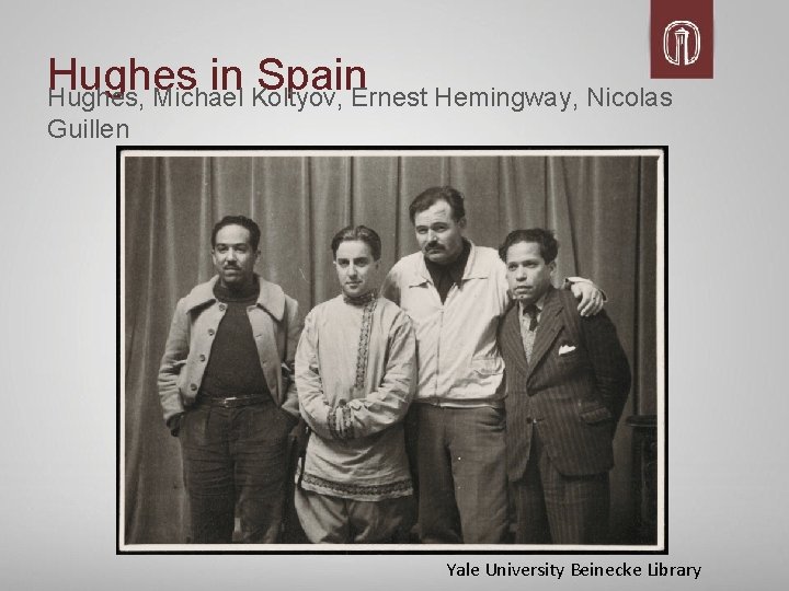 Hughes in Spain Hughes, Michael Koltyov, Ernest Hemingway, Nicolas Guillen Yale University Beinecke Library