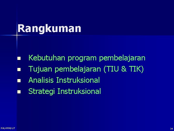 Rangkuman n n PAU-PPAI-UT Kebutuhan program pembelajaran Tujuan pembelajaran (TIU & TIK) Analisis Instruksional