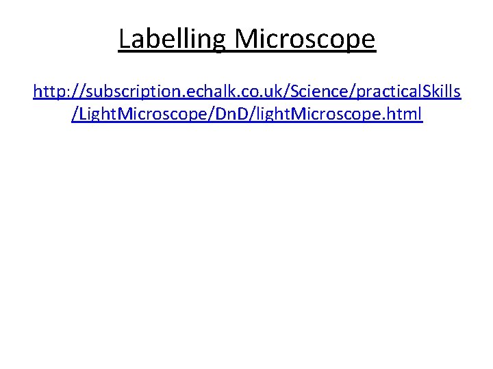 Labelling Microscope http: //subscription. echalk. co. uk/Science/practical. Skills /Light. Microscope/Dn. D/light. Microscope. html 