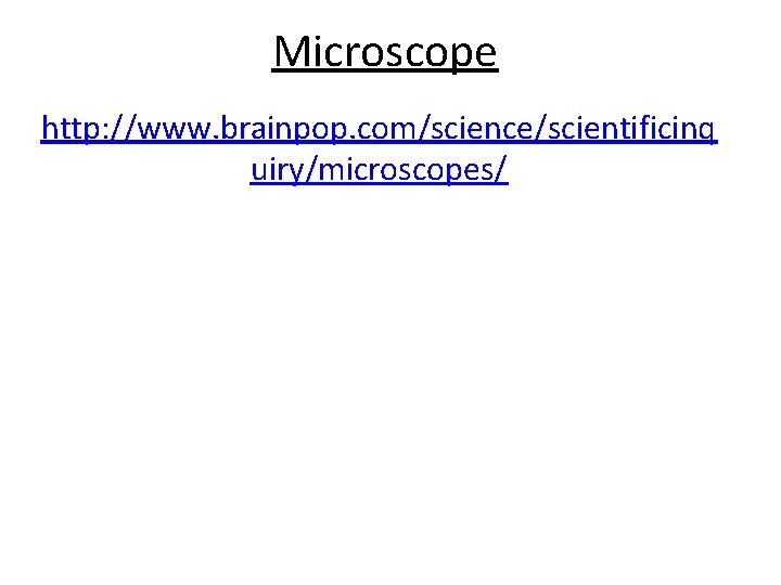 Microscope http: //www. brainpop. com/science/scientificinq uiry/microscopes/ 