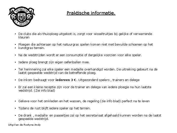 Praktische informatie. • De clubs die als thuisploeg uitgeloot is, zorgt voor wisseltruitjes bij