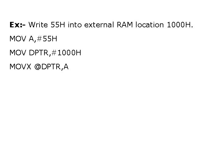 Ex: - Write 55 H into external RAM location 1000 H. MOV A, #55