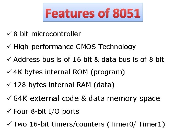 Features of 8051 ü 8 bit microcontroller ü High-performance CMOS Technology ü Address bus