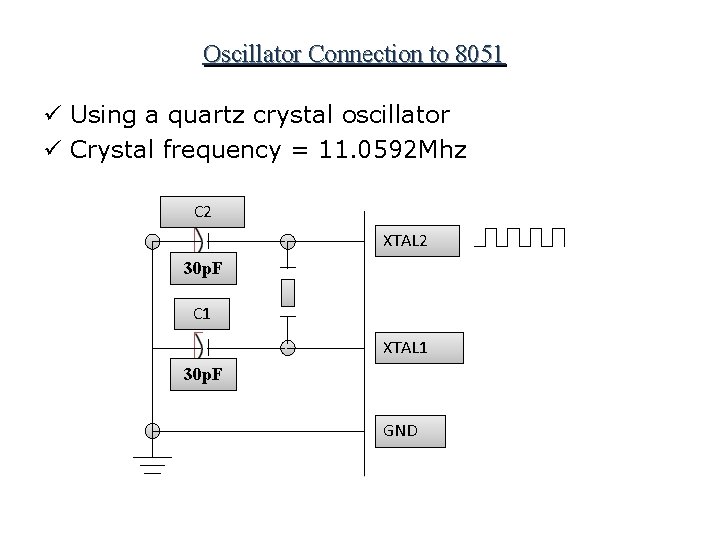 Oscillator Connection to 8051 ü Using a quartz crystal oscillator ü Crystal frequency =