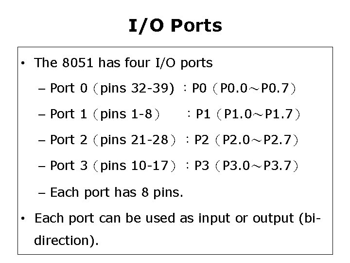 I/O Ports • The 8051 has four I/O ports – Port 0（pins 32 -39)