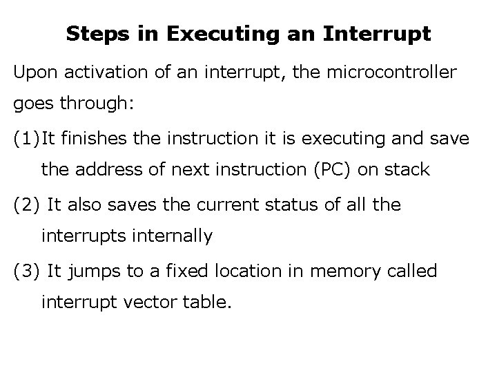 Steps in Executing an Interrupt Upon activation of an interrupt, the microcontroller goes through: