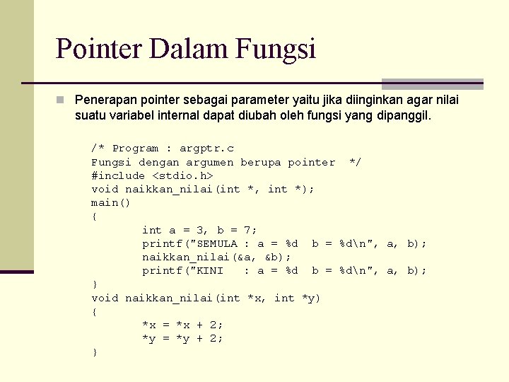 Pointer Dalam Fungsi n Penerapan pointer sebagai parameter yaitu jika diinginkan agar nilai suatu