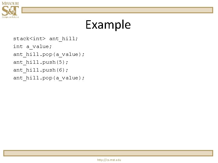 Example stack<int> ant_hill; int a_value; ant_hill. pop(a_value); ant_hill. push(5); ant_hill. push(6); ant_hill. pop(a_value); http: Example stack<int> ant_hill; int a_value; ant_hill. pop(a_value); ant_hill. push(5); ant_hill. push(6); ant_hill. pop(a_value); http: