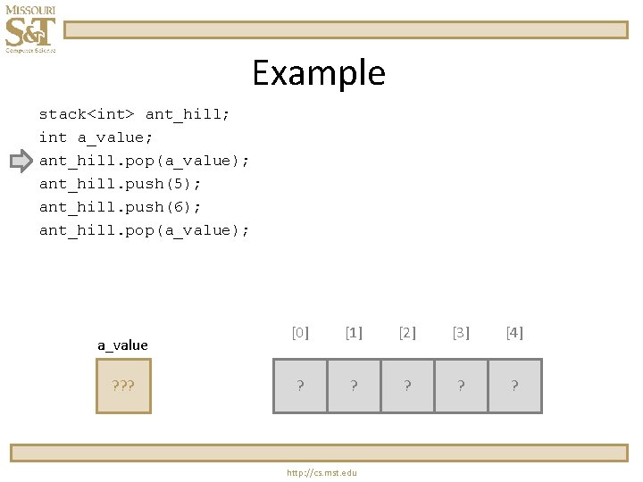 Example stack<int> ant_hill; int a_value; ant_hill. pop(a_value); ant_hill. push(5); ant_hill. push(6); ant_hill. pop(a_value); a_value Example stack<int> ant_hill; int a_value; ant_hill. pop(a_value); ant_hill. push(5); ant_hill. push(6); ant_hill. pop(a_value); a_value