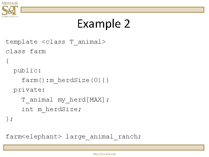 Example 2 template <class T_animal> class farm { public: farm(): m_herd. Size(0){} private: T_animal Example 2 template <class T_animal> class farm { public: farm(): m_herd. Size(0){} private: T_animal