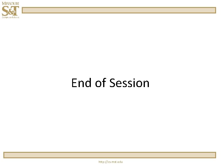 End of Session http: //cs. mst. edu End of Session http: //cs. mst. edu