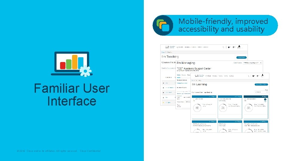 Mobile-friendly, improved accessibility and usability Familiar User Interface © 2019 Cisco and/or its affiliates.