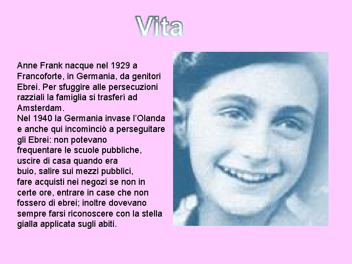 Anne Frank nacque nel 1929 a Francoforte, in Germania, da genitori Ebrei. Per sfuggire