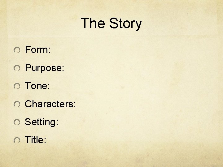 The Story Form: Purpose: Tone: Characters: Setting: Title: 