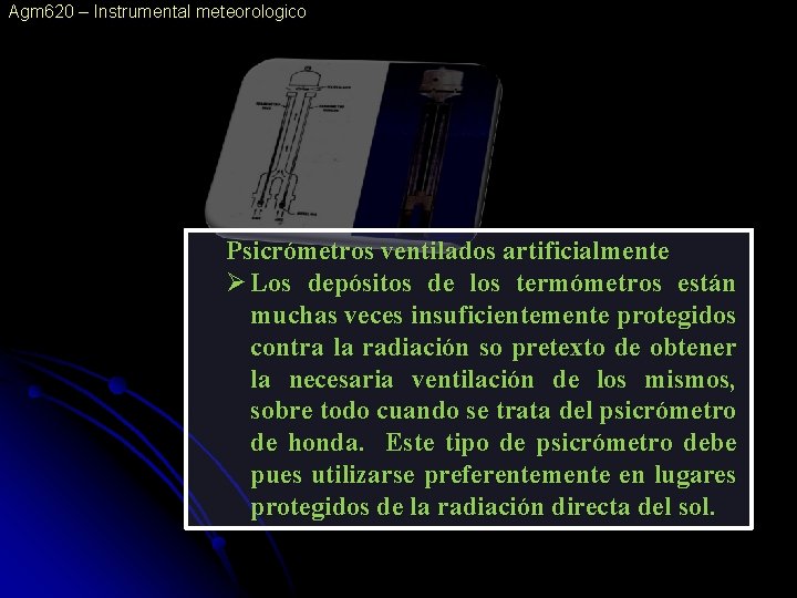 Agm 620 – Instrumental meteorologico Psicrómetros ventilados artificialmente Ø Los depósitos de los termómetros Agm 620 – Instrumental meteorologico Psicrómetros ventilados artificialmente Ø Los depósitos de los termómetros