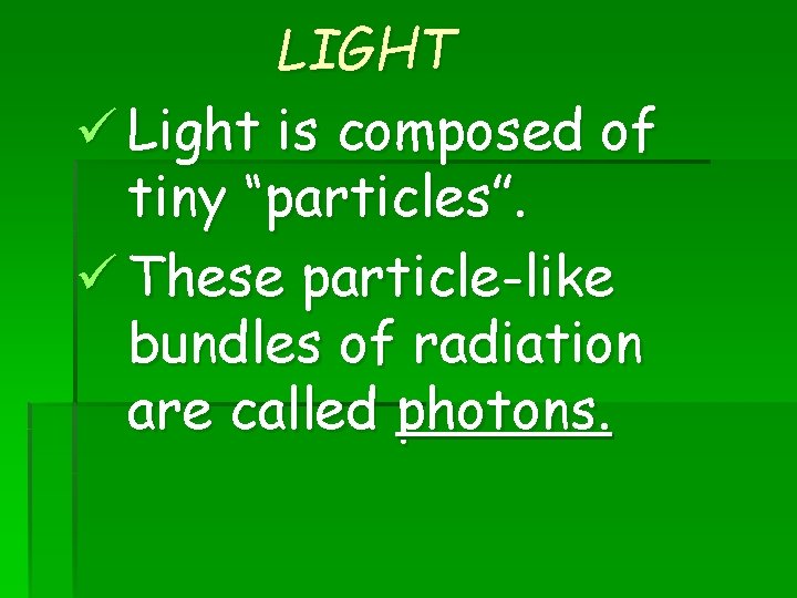 LIGHT ü Light is composed of tiny “particles”. ü These particle-like bundles of radiation