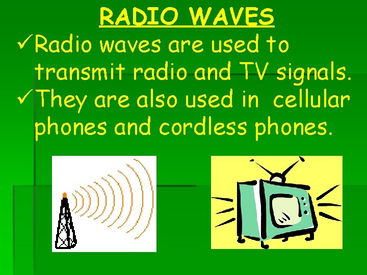 RADIO WAVES üRadio waves are used to transmit radio and TV signals. üThey are