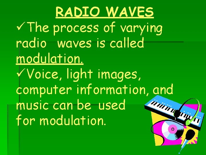 RADIO WAVES üThe process of varying radio waves is called modulation. üVoice, light images,