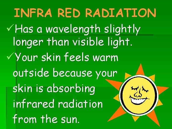 INFRA RED RADIATION üHas a wavelength slightly longer than visible light. üYour skin feels