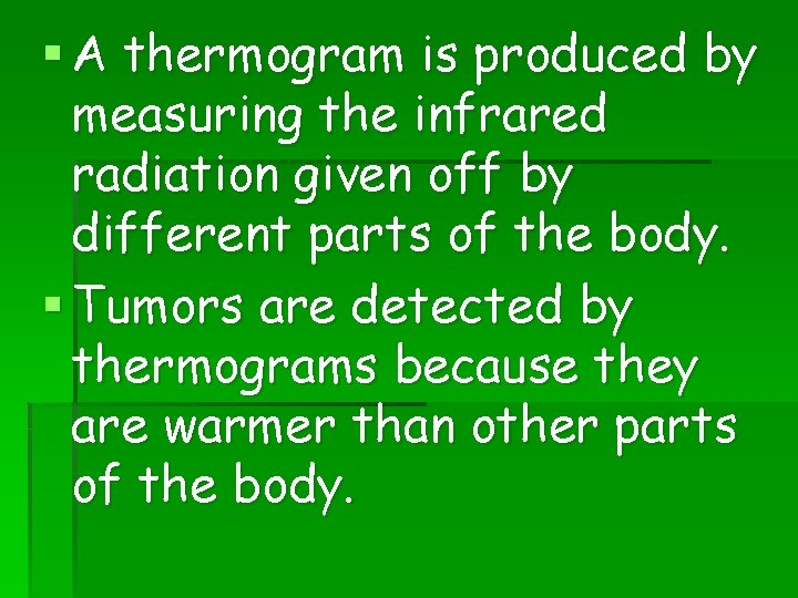 § A thermogram is produced by measuring the infrared radiation given off by different