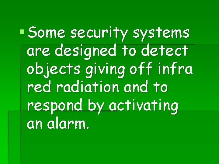 § Some security systems are designed to detect objects giving off infra red radiation