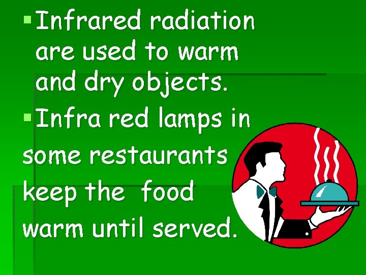 § Infrared radiation are used to warm and dry objects. § Infra red lamps