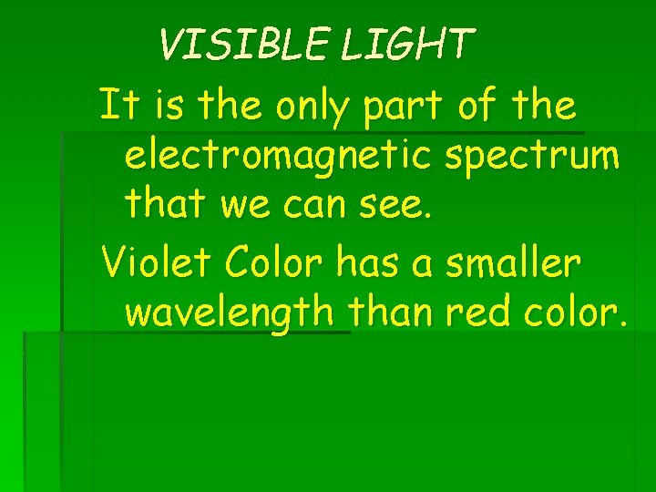 VISIBLE LIGHT It is the only part of the electromagnetic spectrum that we can