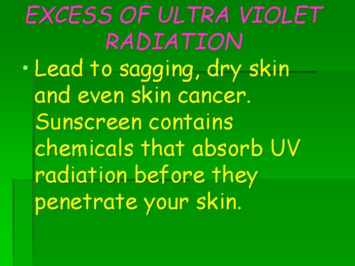 EXCESS OF ULTRA VIOLET RADIATION • Lead to sagging, dry skin and even skin