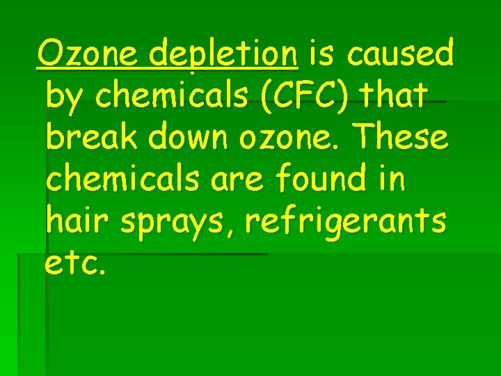 Ozone depletion is caused by chemicals (CFC) that break down ozone. These chemicals are