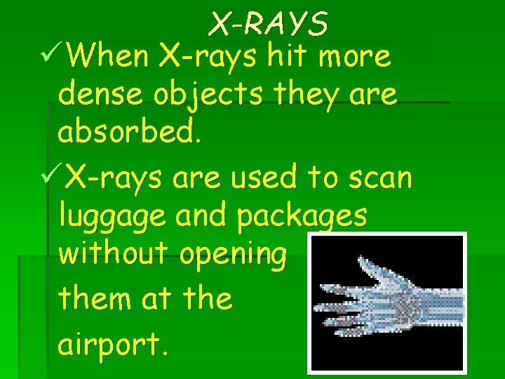 X-RAYS üWhen X-rays hit more dense objects they are absorbed. üX-rays are used to