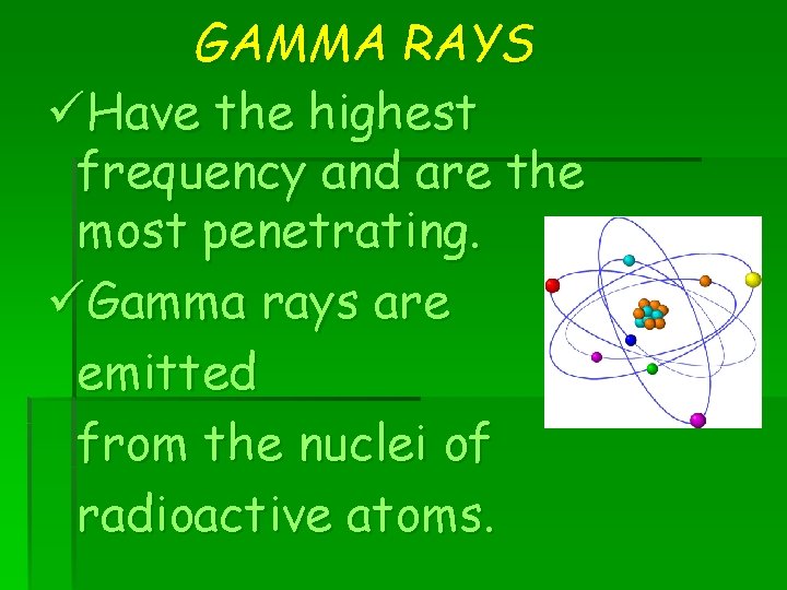 GAMMA RAYS üHave the highest frequency and are the most penetrating. üGamma rays are