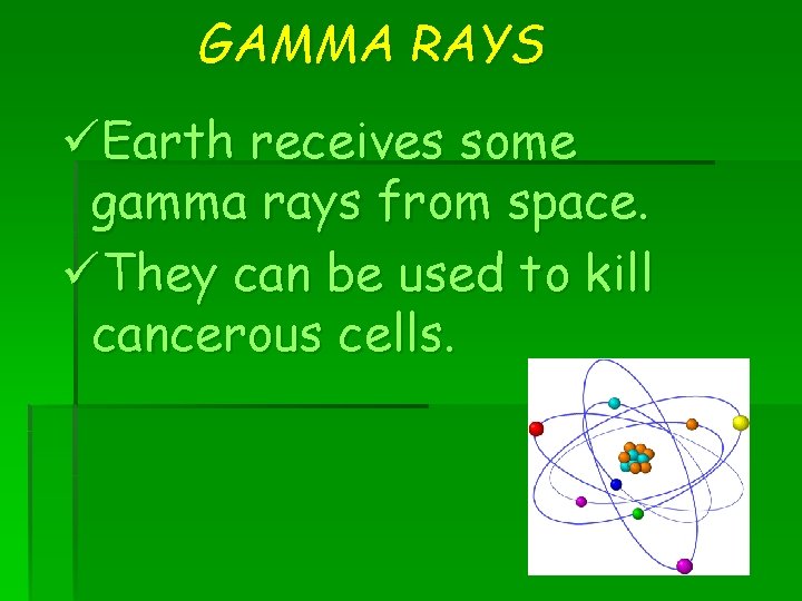 GAMMA RAYS üEarth receives some gamma rays from space. üThey can be used to