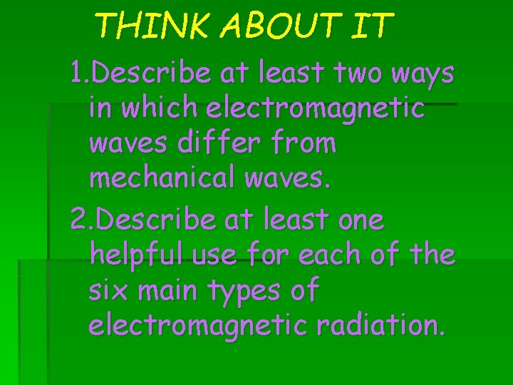 THINK ABOUT IT 1. Describe at least two ways in which electromagnetic waves differ