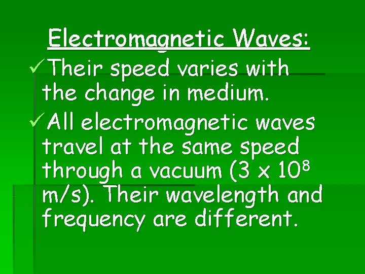Electromagnetic Waves: üTheir speed varies with the change in medium. üAll electromagnetic waves travel