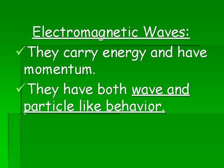 Electromagnetic Waves: üThey carry energy and have momentum. üThey have both wave and particle
