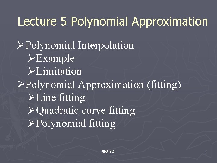 Lecture 5 Polynomial Approximation ØPolynomial Interpolation ØExample ØLimitation ØPolynomial Approximation (fitting) ØLine fitting ØQuadratic